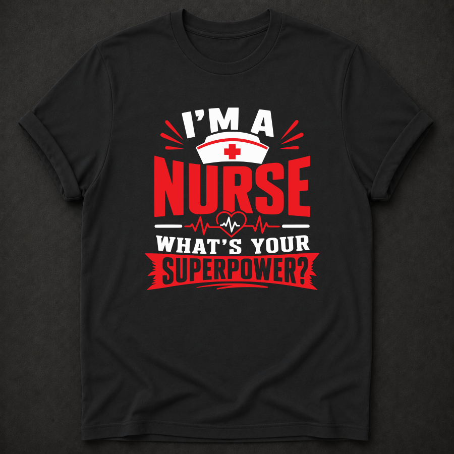I'm a Nurse, What's Your Superpower? T-Shirt