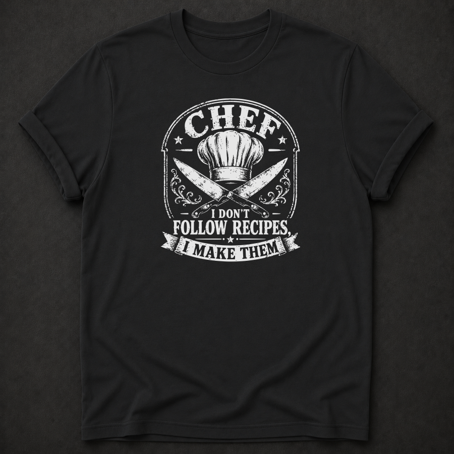 Chef T-Shirt | I Don't Follow Recipes I Make Them