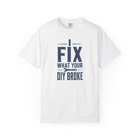 I Fix What Your DIY Broke T-Shirt | Funny Handyman Contractor Graphic Tee