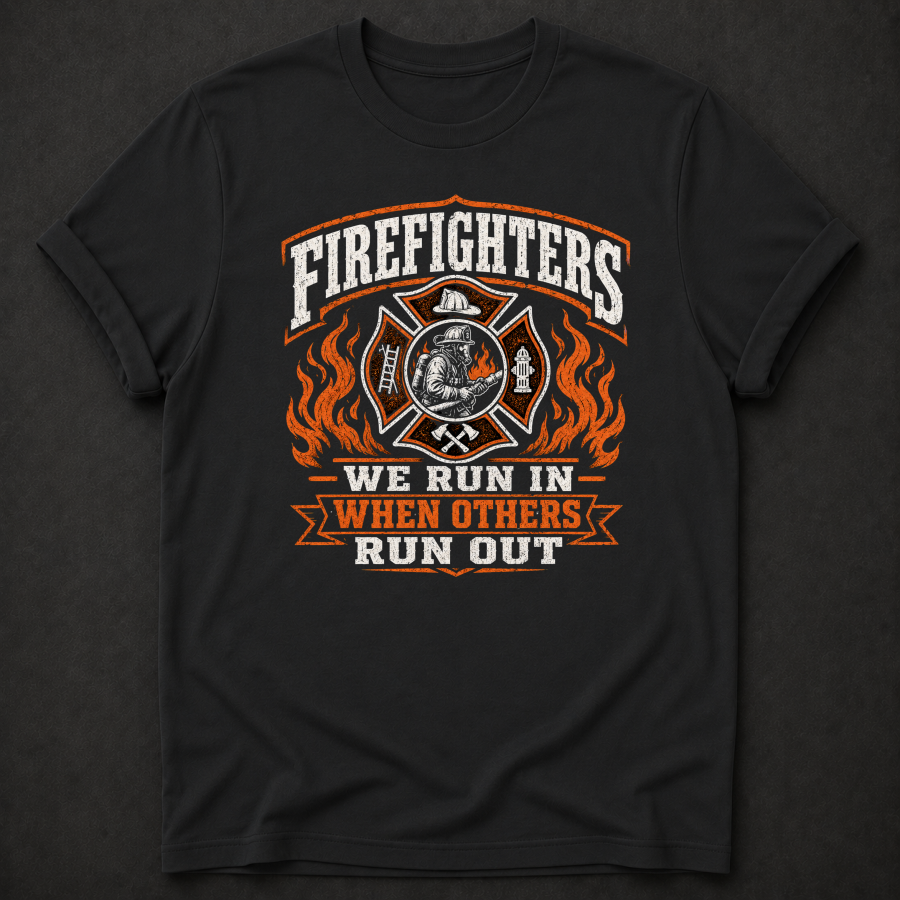 Firefighter T-Shirt - We Run In When Others Run Out first responder