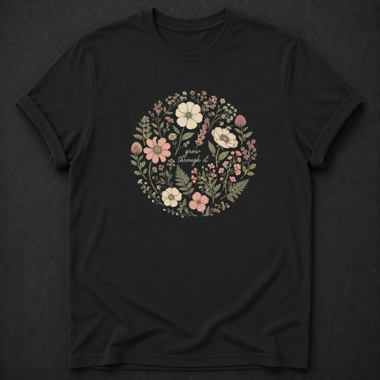 Grow Through It T-Shirt - Floral Botanical Wellness Graphic Tee
