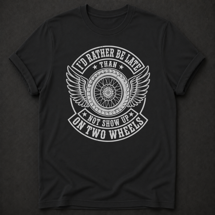 I'd Rather Be Late Than Not Show Up On Two Wheels T-Shirt - Funny Motorcycle Biker Graphic Tee