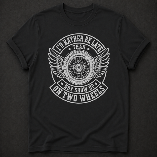 I'd Rather Be Late Than Not Show Up On Two Wheels T-Shirt - Funny Motorcycle Biker Graphic Tee