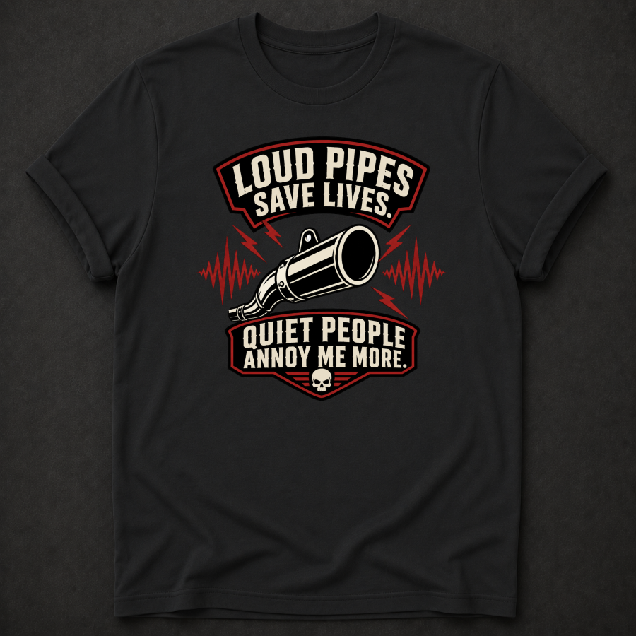 Loud Pipes Save Lives Quiet People Annoy Me More T-Shirt - Funny Motorcycle Biker Graphic Tee
