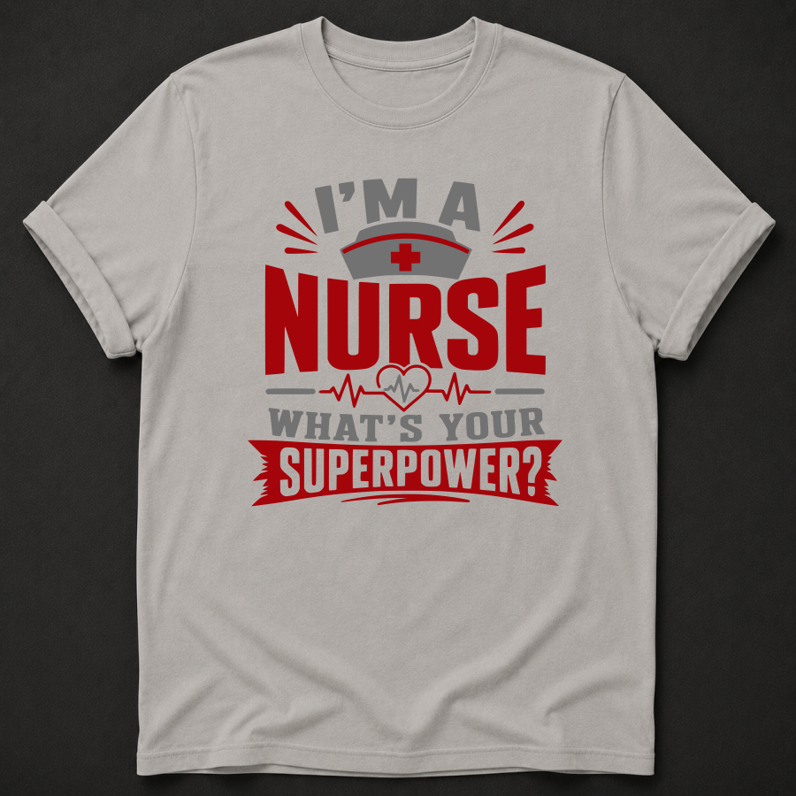 I'm a Nurse, What's Your Superpower? T-Shirt