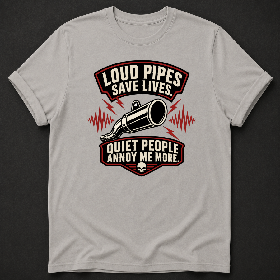 Loud Pipes Save Lives Quiet People Annoy Me More T-Shirt - Funny Motorcycle Biker Graphic Tee