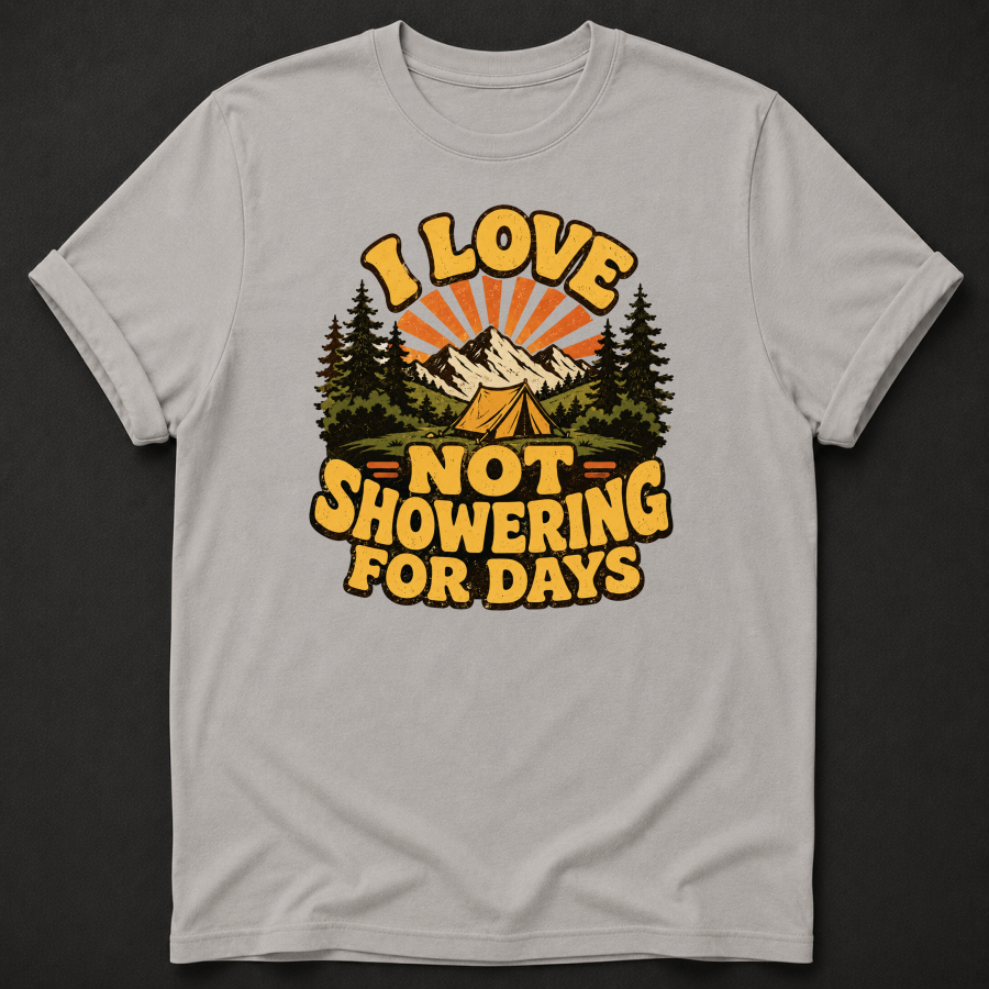 I Love Not Showering For Days T-Shirt - Funny Camping Mountain Graphic Tee