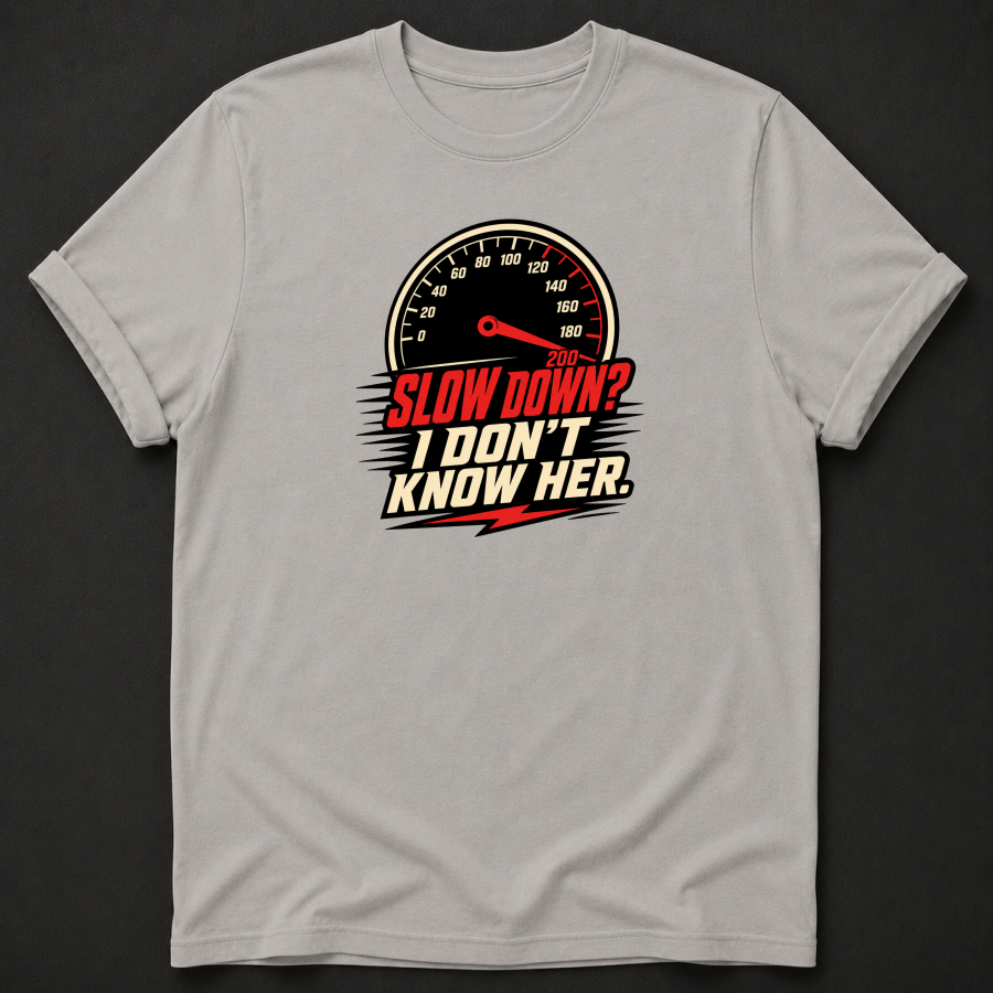 Slow Down I Don't Know Her T-Shirt - Funny Racing Speed Graphic Tee