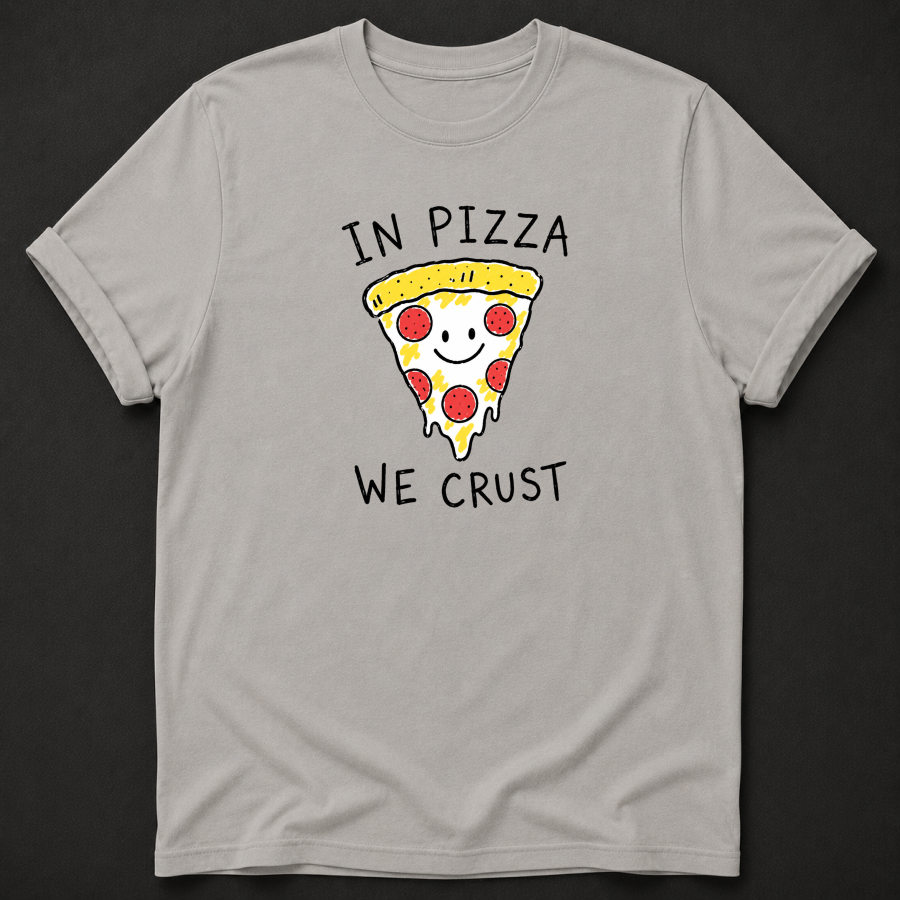 In Pizza We Crust T-Shirt - Funny Pizza Lover Graphic Tee