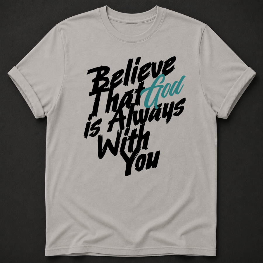 Believe That God Is Always With You Tee — Joshua 1:9