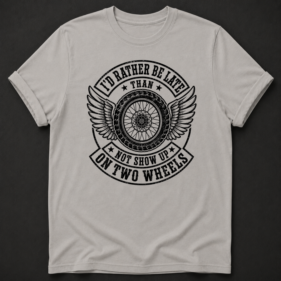 I'd Rather Be Late Than Not Show Up On Two Wheels T-Shirt - Funny Motorcycle Biker Graphic Tee