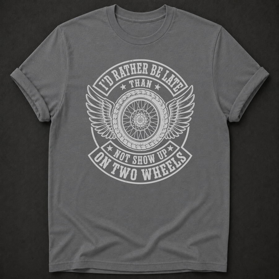 I'd Rather Be Late Than Not Show Up On Two Wheels T-Shirt - Funny Motorcycle Biker Graphic Tee