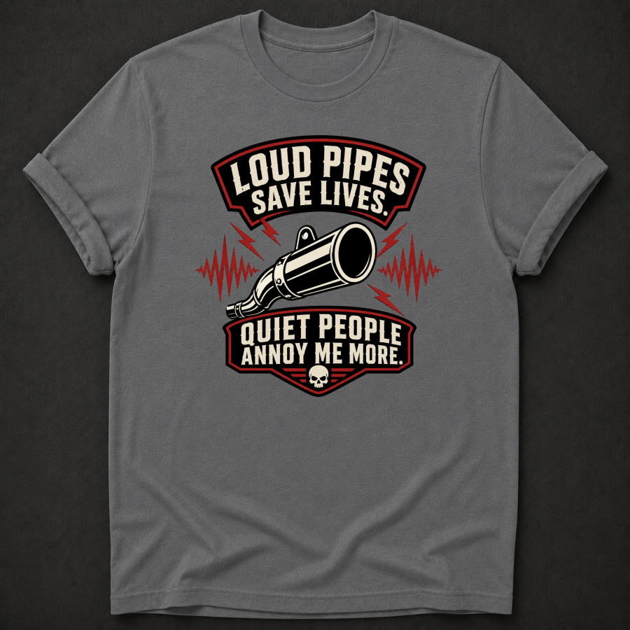 Loud Pipes Save Lives Quiet People Annoy Me More T-Shirt - Funny Motorcycle Biker Graphic Tee