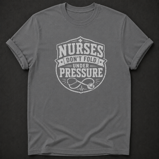 Nurses Dont Fold Under Pressure T-Shirt - nurse appreciation tee