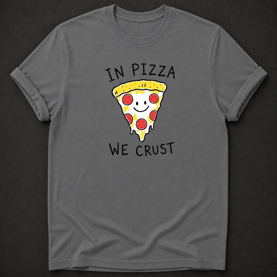 In Pizza We Crust T-Shirt - Funny Pizza Lover Graphic Tee