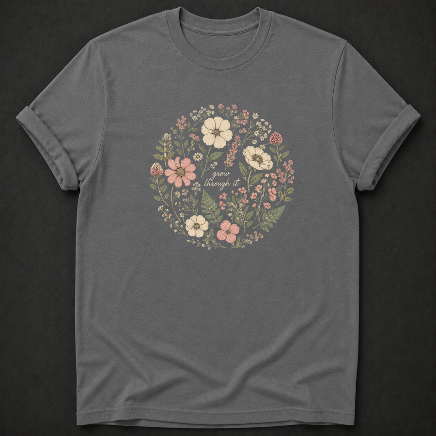 Grow Through It T-Shirt - Floral Botanical Wellness Graphic Tee