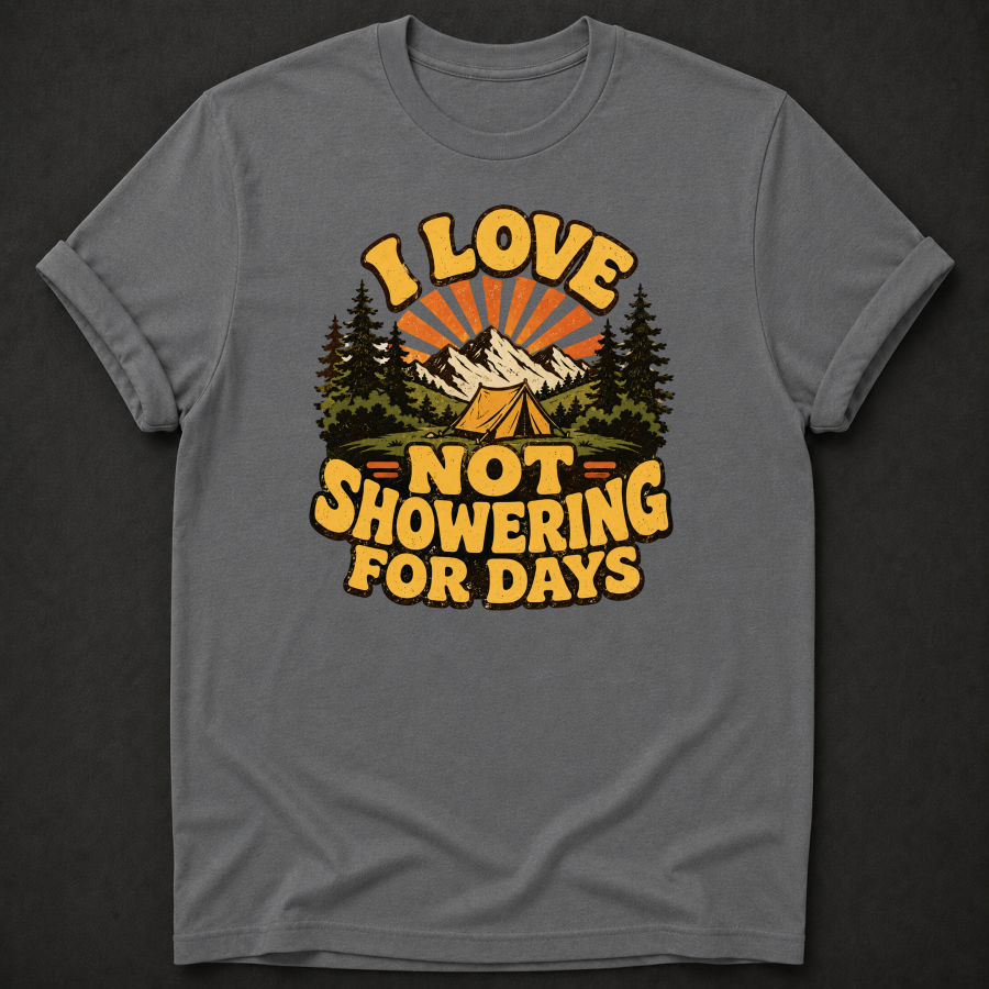 I Love Not Showering For Days T-Shirt - Funny Camping Mountain Graphic Tee