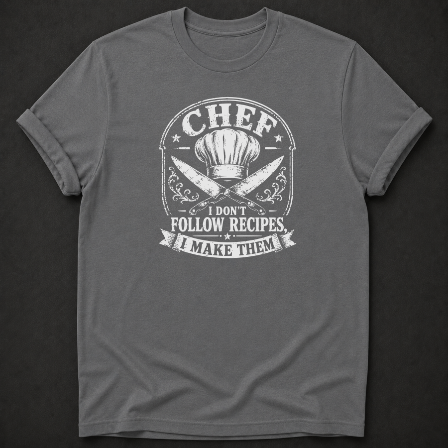 Chef T-Shirt | I Don't Follow Recipes I Make Them
