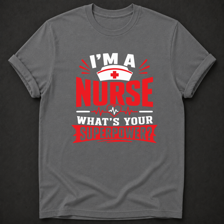 I'm a Nurse, What's Your Superpower? T-Shirt