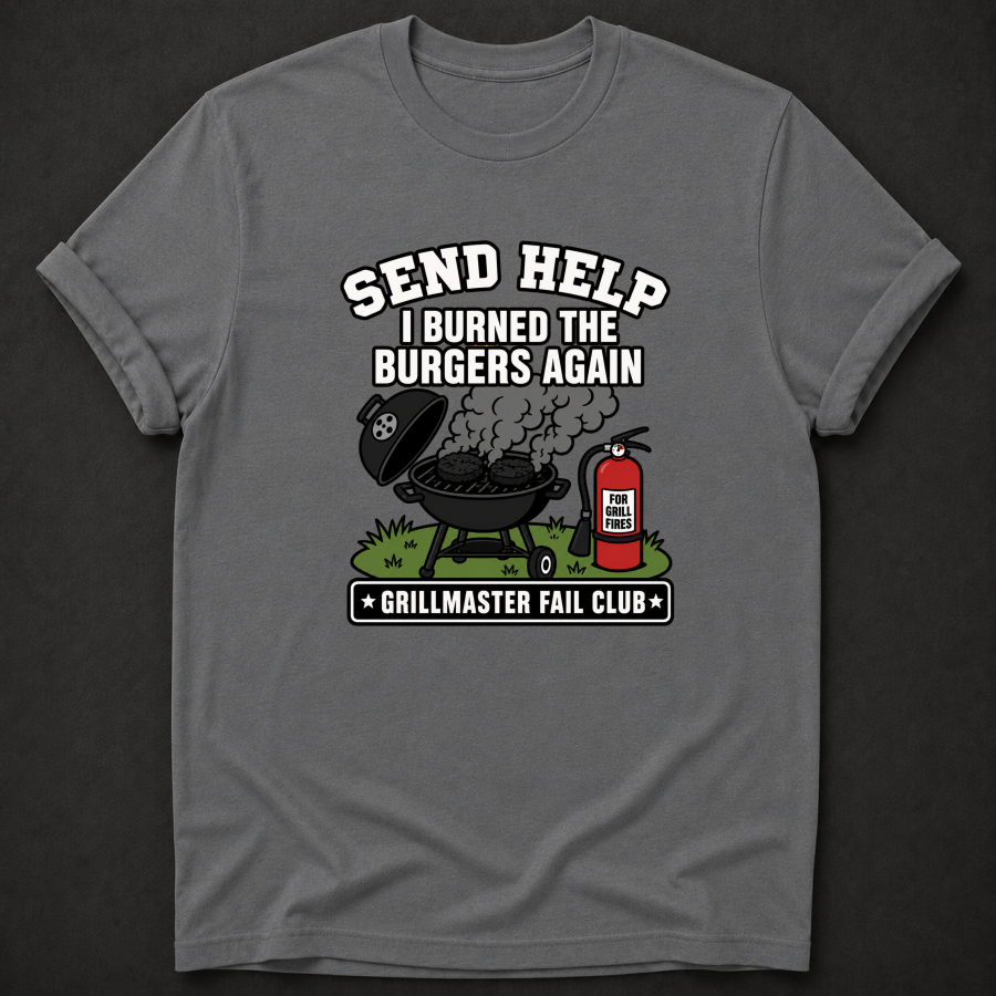 Send Help I Burned The Burgers Again T-Shirt - Funny BBQ Grillmaster Fail Graphic Tee