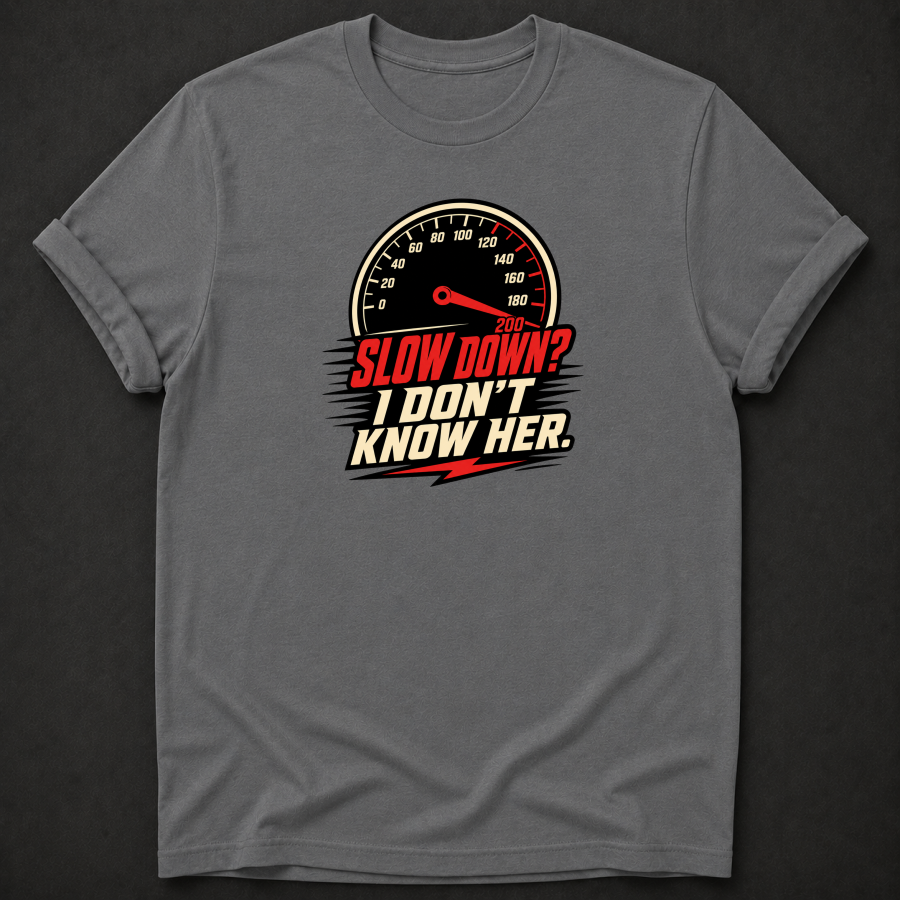 Slow Down I Don't Know Her T-Shirt - Funny Racing Speed Graphic Tee