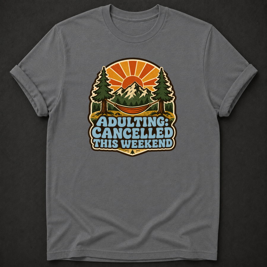 Adulting Cancelled This Weekend T-Shirt - Funny Camping Mountain Graphic Tee