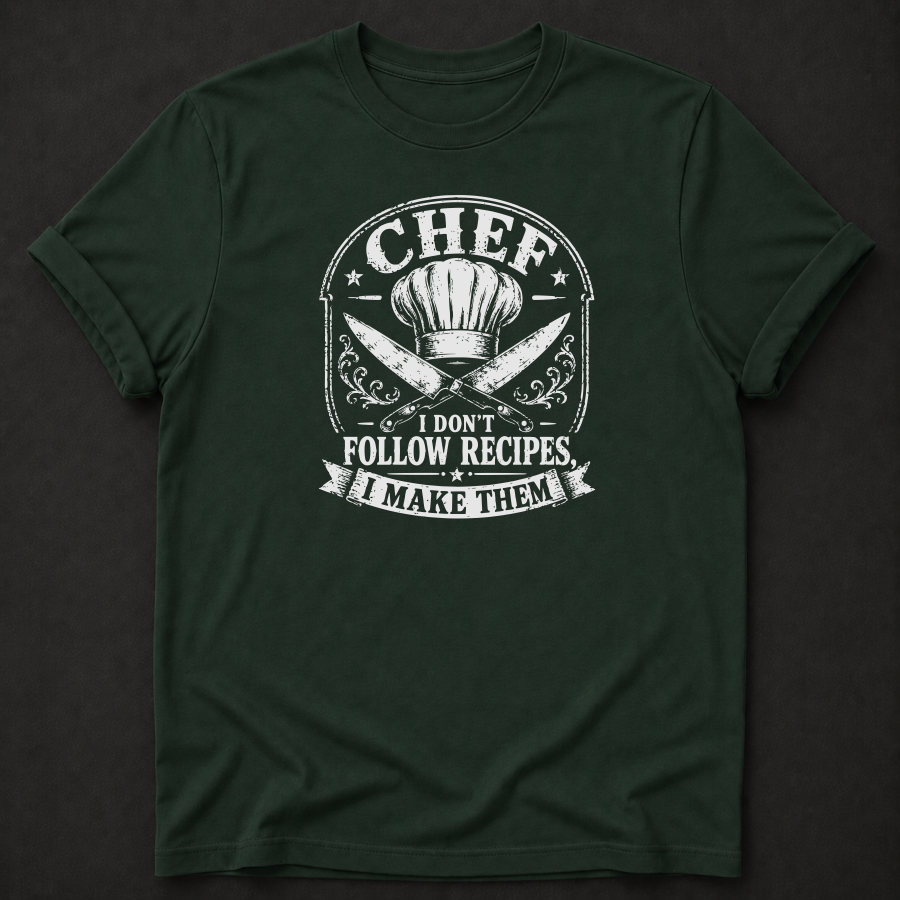 Chef T-Shirt | I Don't Follow Recipes I Make Them