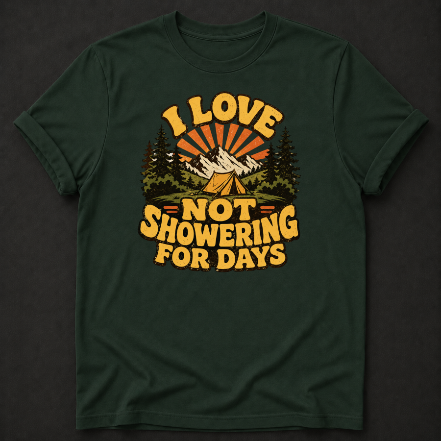 I Love Not Showering For Days T-Shirt - Funny Camping Mountain Graphic Tee