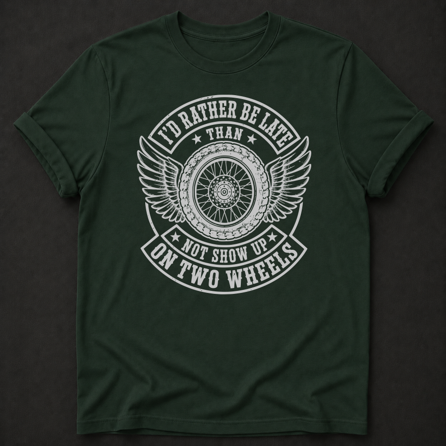 I'd Rather Be Late Than Not Show Up On Two Wheels T-Shirt - Funny Motorcycle Biker Graphic Tee