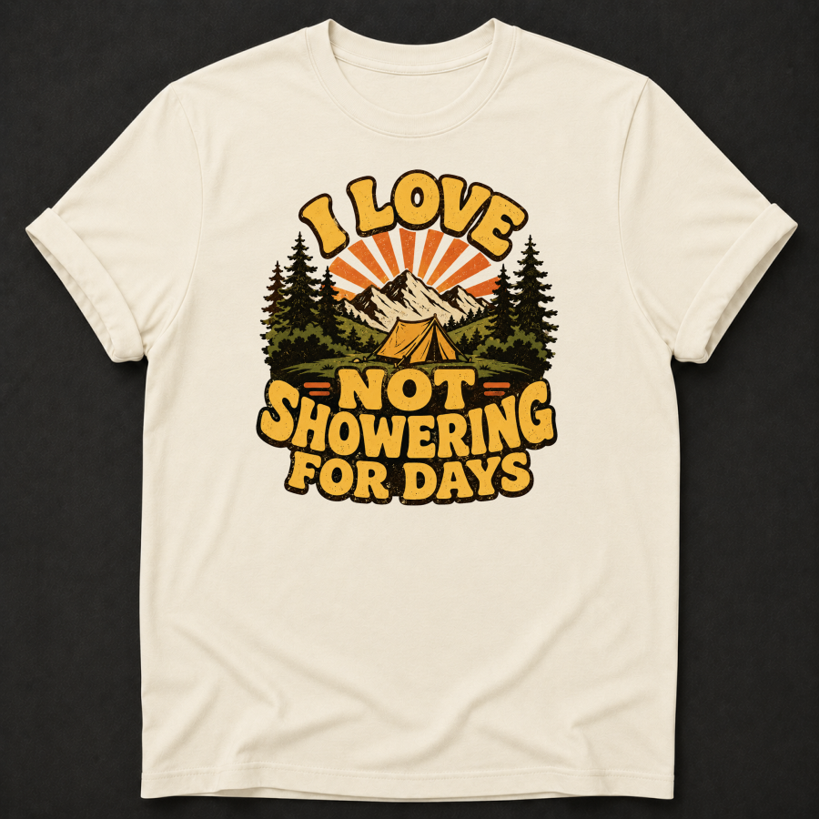 I Love Not Showering For Days T-Shirt - Funny Camping Mountain Graphic Tee