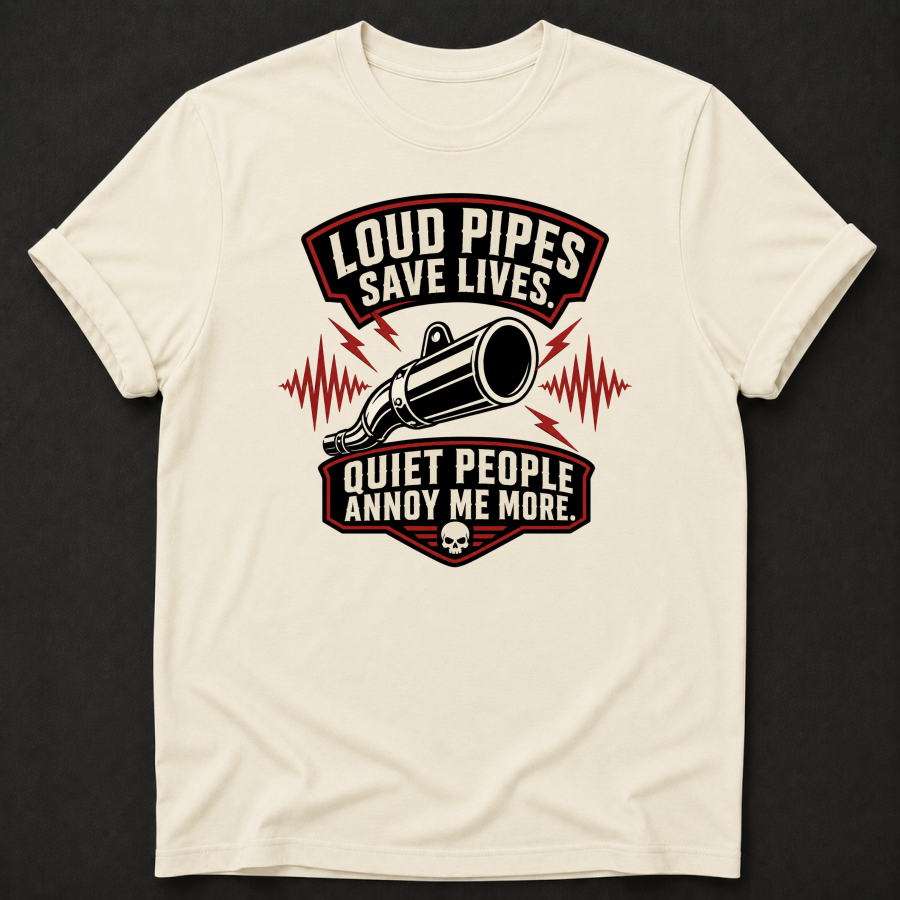 Loud Pipes Save Lives Quiet People Annoy Me More T-Shirt - Funny Motorcycle Biker Graphic Tee