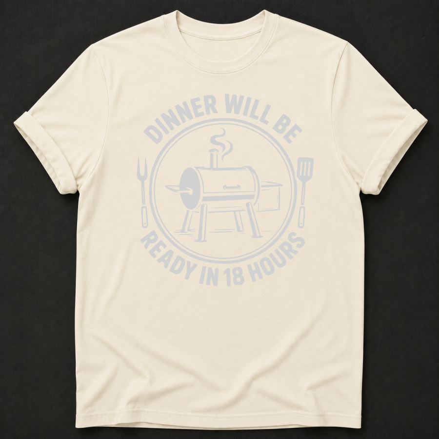 Dinner Will Be Ready in 18 Hours TShirt