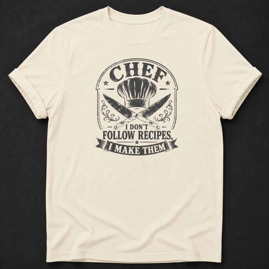 Chef T-Shirt | I Don't Follow Recipes I Make Them