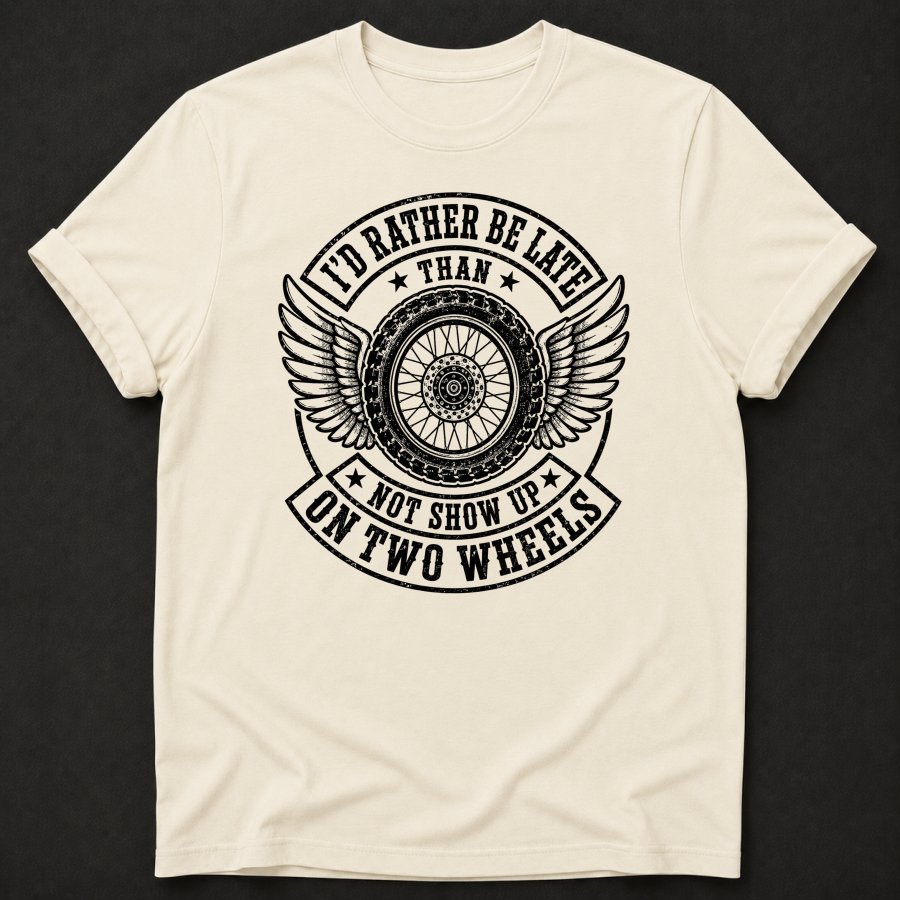 I'd Rather Be Late Than Not Show Up On Two Wheels T-Shirt - Funny Motorcycle Biker Graphic Tee