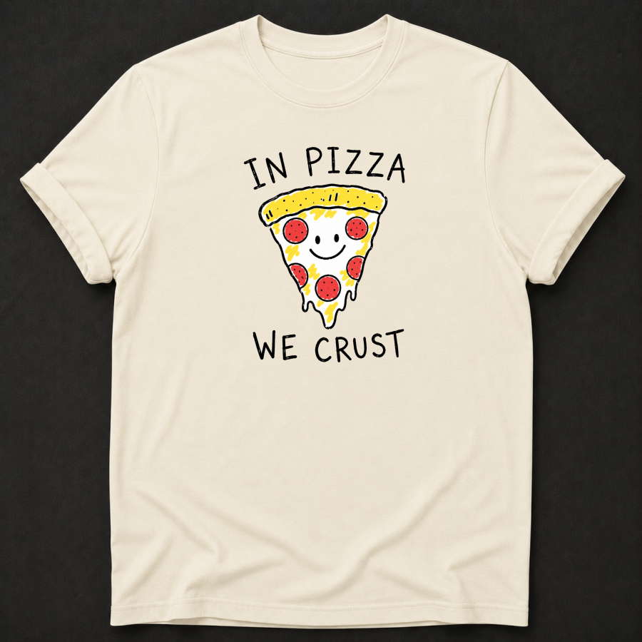 In Pizza We Crust T-Shirt - Funny Pizza Lover Graphic Tee