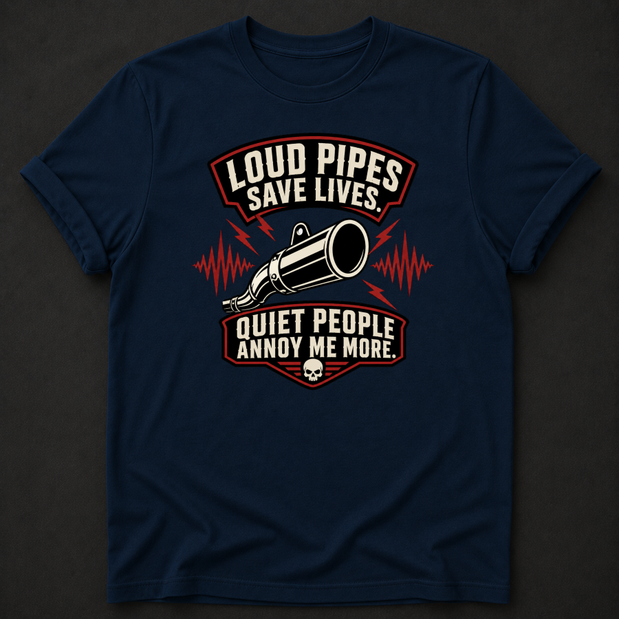 Loud Pipes Save Lives Quiet People Annoy Me More T-Shirt - Funny Motorcycle Biker Graphic Tee