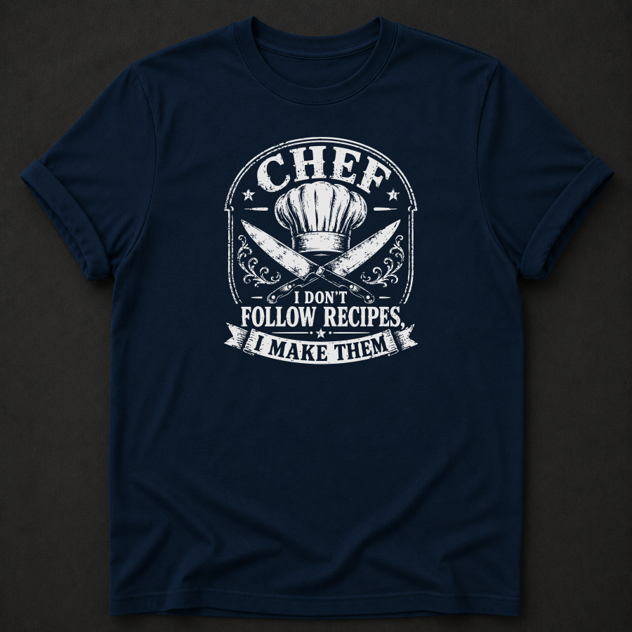 Chef T-Shirt | I Don't Follow Recipes I Make Them
