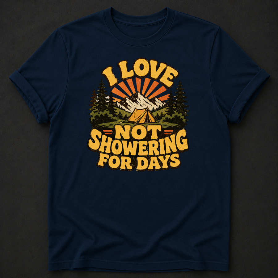 I Love Not Showering For Days T-Shirt - Funny Camping Mountain Graphic Tee