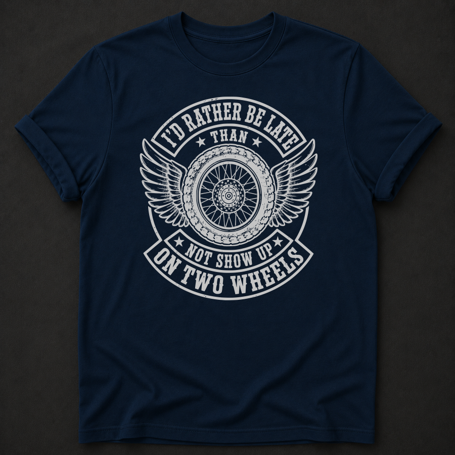 I'd Rather Be Late Than Not Show Up On Two Wheels T-Shirt - Funny Motorcycle Biker Graphic Tee