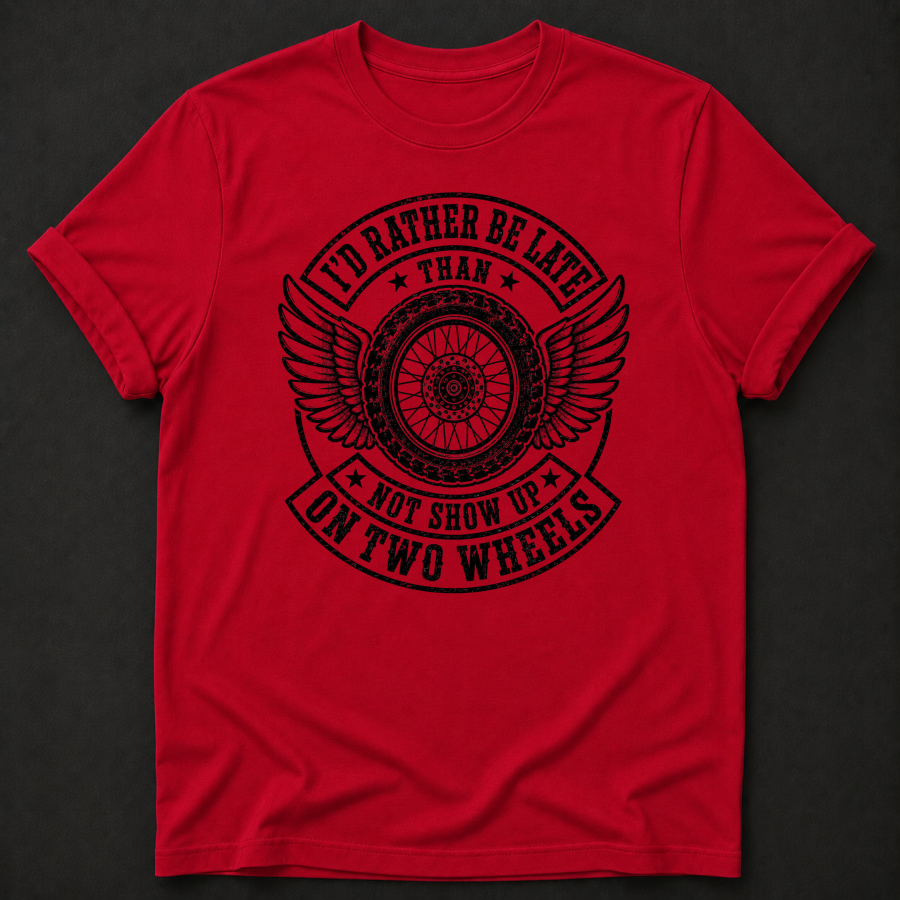 I'd Rather Be Late Than Not Show Up On Two Wheels T-Shirt - Funny Motorcycle Biker Graphic Tee
