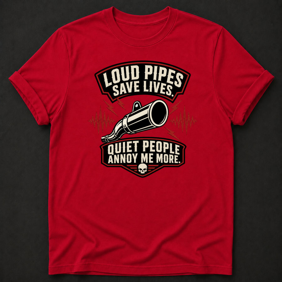 Loud Pipes Save Lives Quiet People Annoy Me More T-Shirt - Funny Motorcycle Biker Graphic Tee