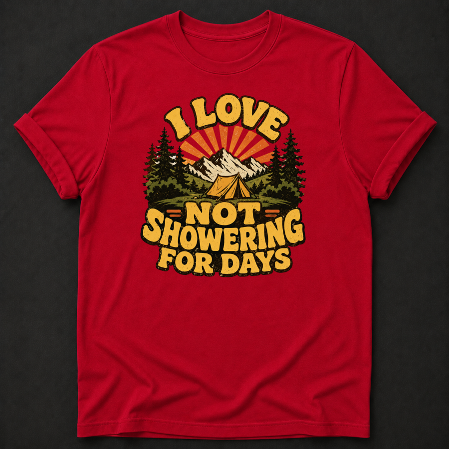 I Love Not Showering For Days T-Shirt - Funny Camping Mountain Graphic Tee
