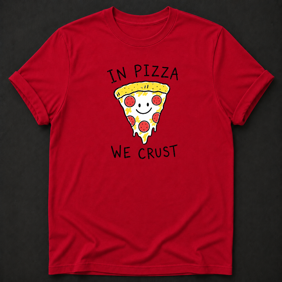 In Pizza We Crust T-Shirt - Funny Pizza Lover Graphic Tee