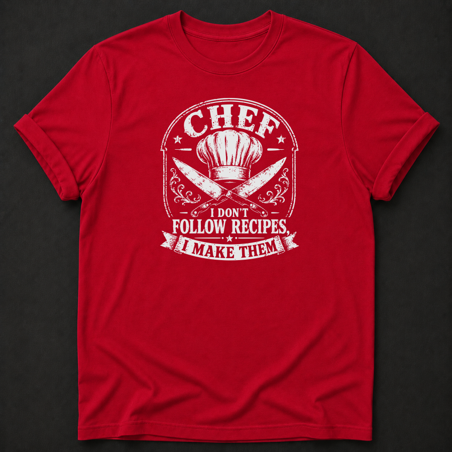 Chef T-Shirt | I Don't Follow Recipes I Make Them