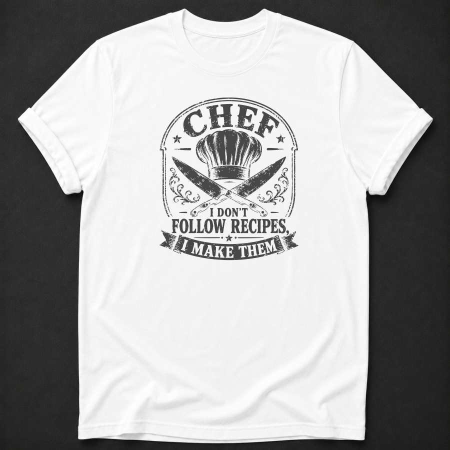 Chef T-Shirt | I Don't Follow Recipes I Make Them