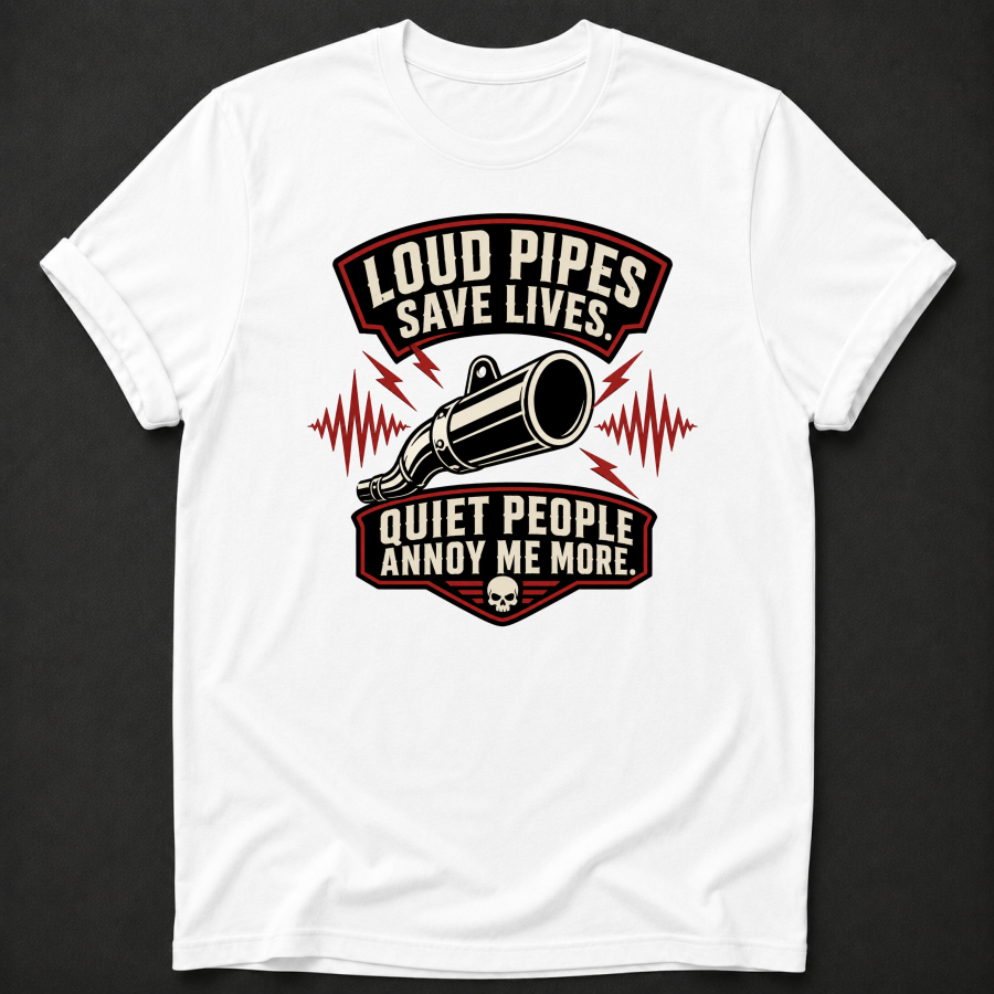 Loud Pipes Save Lives Quiet People Annoy Me More T-Shirt - Funny Motorcycle Biker Graphic Tee