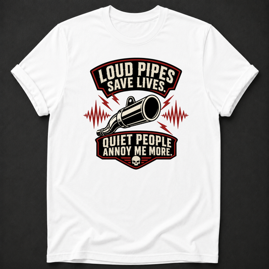 Loud Pipes Save Lives Quiet People Annoy Me More T-Shirt - Funny Motorcycle Biker Graphic Tee