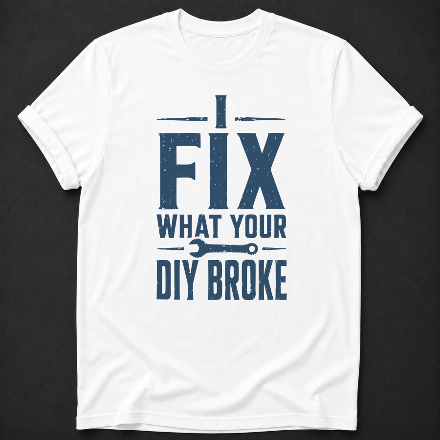 I Fix What Your DIY Broke Tee