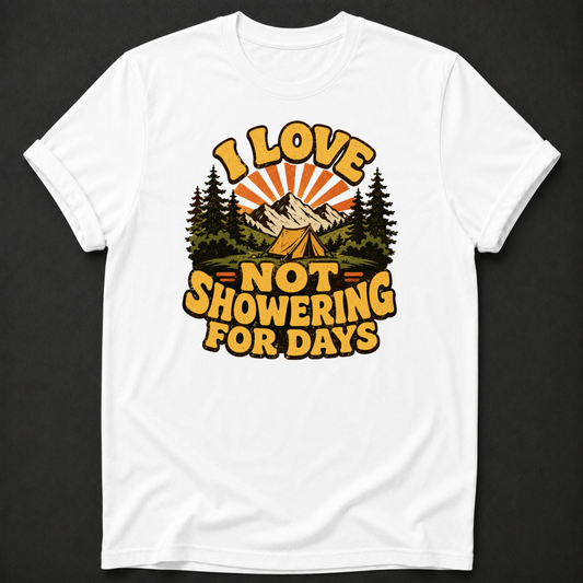 I Love Not Showering For Days T-Shirt - Funny Camping Mountain Graphic Tee