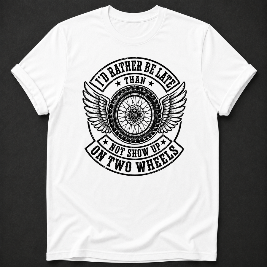 I'd Rather Be Late Than Not Show Up On Two Wheels T-Shirt - Funny Motorcycle Biker Graphic Tee
